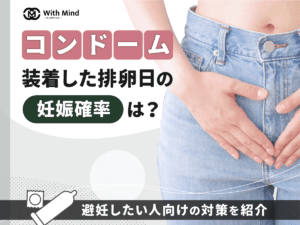 コンドームを装着した排卵日の妊娠確率は？避妊を希望する人向けの対策【産科婦人科医師監修】