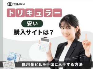 トリキュラーが安い通販はどこ？低用量ピルを手頃に入手する方法を紹介【医師監修】