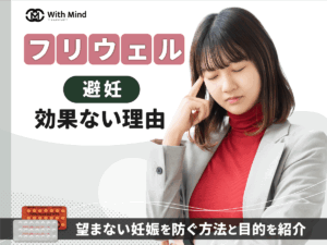 フリウェルが避妊効果ないのはなぜ？どれくらい対策に繋がるか紹介【医師監修】