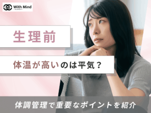 生理前は体温が高いのは平気？いつまで続くのか・体温が下がるリスクまで詳しく紹介