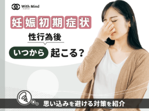 妊娠初期症状は性行為後いつから起こる？思い込みと体験談まで解説